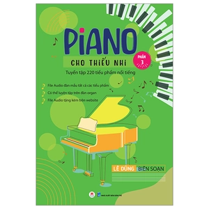 bộ piano cho thiếu nhi - tuyển tập 220 tiểu phẩm nổi tiếng - phần 3 (kèm file audio) (tái bản 2023)