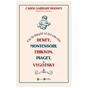 các lý thuyết về trẻ em của dewey, montessori, erikson, piaget và vygotsky (tái bản 2023)
