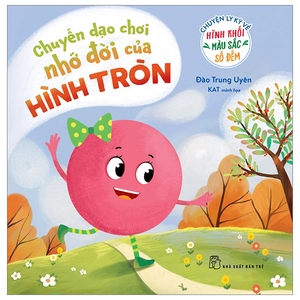chuyện ly kỳ về hình khối, màu sắc, số đếm - chuyến dạo chơi nhớ đời của hình tròn